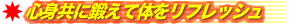 ■ 心身共に鍛えて体をリフレッシュ
